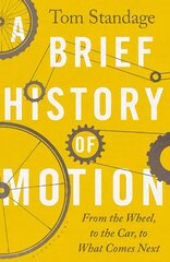 Brief History of Motion: From the Wheel to the Car to What Comes Next hinta ja tiedot | Matkakirjat ja matkaoppaat | hobbyhall.fi