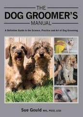 Dog Groomer's Manual: A Definitive Guide to the Science, Practice and Art of Dog Grooming hinta ja tiedot | Terveys- ja ravitsemuskirjat | hobbyhall.fi