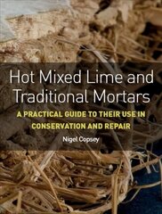 Hot Mixed Lime and Traditional Mortars: A Practical Guide to Their Use in Conservation and Repair hinta ja tiedot | Yhteiskunnalliset kirjat | hobbyhall.fi