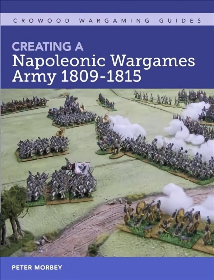 Creating A Napoleonic Wargames Army 1809-1815 hinta ja tiedot | Terveys- ja ravitsemuskirjat | hobbyhall.fi