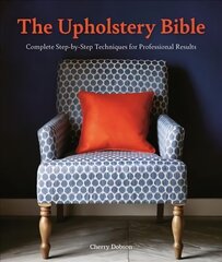 Upholstery Bible: Complete Step-by-Step Techniques for Professional Results hinta ja tiedot | Terveys- ja ravitsemuskirjat | hobbyhall.fi