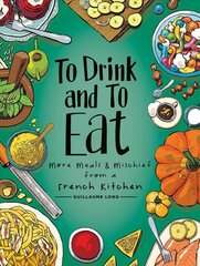 To Drink and to Eat Vol. 2: More Meals and Mischief from a French Kitchen hinta ja tiedot | Keittokirjat | hobbyhall.fi