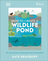 RHS How to Create a Wildlife Pond: Plan, Dig, and Enjoy a Natural Pond in Your Own Back Garden hinta ja tiedot | Puutarhakirjat | hobbyhall.fi