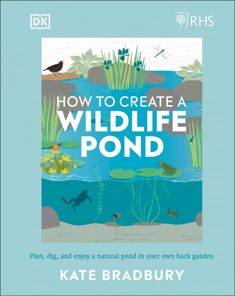 RHS How to Create a Wildlife Pond: Plan, Dig, and Enjoy a Natural Pond in Your Own Back Garden hinta ja tiedot | Puutarhakirjat | hobbyhall.fi