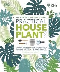 RHS Practical House Plant Book: Choose The Best, Display Creatively, Nurture and Care, 175 Plant Profiles hinta ja tiedot | Puutarhakirjat | hobbyhall.fi