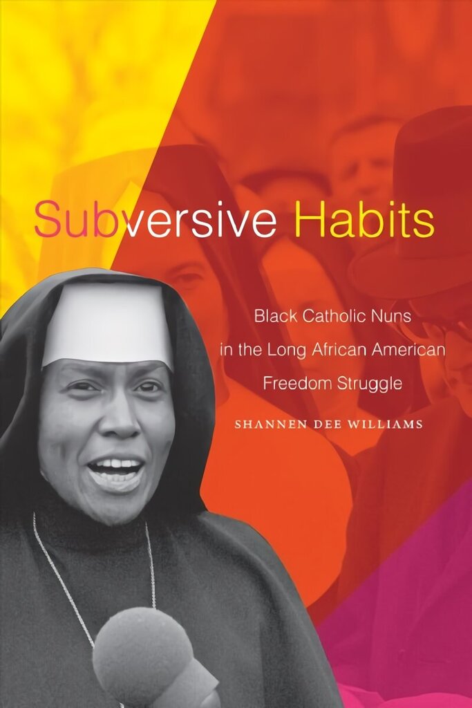 Subversive Habits: Black Catholic Nuns in the Long African American Freedom Struggle hinta ja tiedot | Hengelliset kirjat ja teologia | hobbyhall.fi