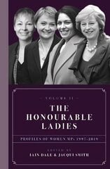 Honourable Ladies: Profiles of Women MPs 1997-2019 Volume II, Volume II hinta ja tiedot | Elämäkerrat ja muistelmat | hobbyhall.fi