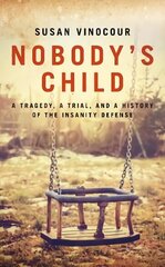 Nobody's Child: A Tragedy, a Trial, and a History of the Insanity Defense 2020 hinta ja tiedot | Talouskirjat | hobbyhall.fi