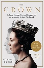 Crown: The Official History Behind the Hit NETFLIX Series: Political Scandal, Personal Struggle and the Years that Defined Elizabeth II, 1956-1977 hinta ja tiedot | Elämäkerrat ja muistelmat | hobbyhall.fi