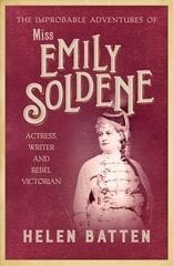 Improbable Adventures of Miss Emily Soldene: Actress, Writer, and Rebel Victorian hinta ja tiedot | Elämäkerrat ja muistelmat | hobbyhall.fi