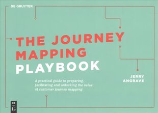 Journey Mapping Playbook: A Practical Guide to Preparing, Facilitating and Unlocking the Value of Customer Journey Mapping hinta ja tiedot | Talouskirjat | hobbyhall.fi