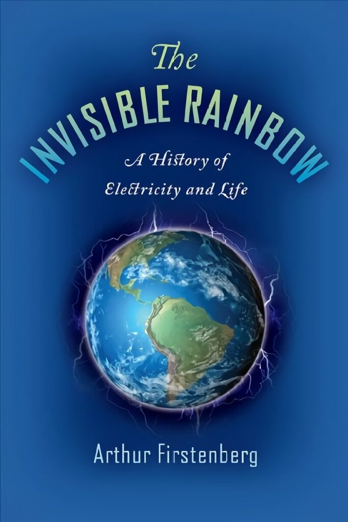 Invisible Rainbow: A History of Electricity and Life hinta ja tiedot | Talouskirjat | hobbyhall.fi