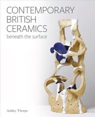 Contemporary British Ceramics: Beneath the Surface hinta ja tiedot | Taidekirjat | hobbyhall.fi