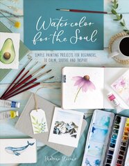 Watercolor for the Soul: Simple Painting Projects for Beginners, to Calm, Soothe and Inspire hinta ja tiedot | Taidekirjat | hobbyhall.fi