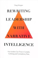 Rewriting Leadership with Narrative Intelligence: How Leaders Can Thrive in Complex, Confusing and Contradictory Times hinta ja tiedot | Talouskirjat | hobbyhall.fi