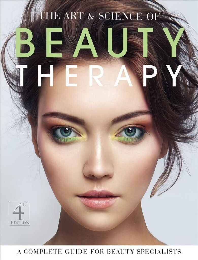 Art and Science of Beauty Therapy: A Complete Guide for Beauty Specialists 4th Revised edition hinta ja tiedot | Elämäntaitokirjat | hobbyhall.fi