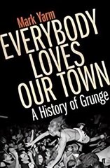 Everybody Loves Our Town: A History of Grunge Main hinta ja tiedot | Taidekirjat | hobbyhall.fi