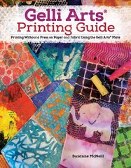 Gelli Arts® Printing Guide: Printing Without a Press on Paper and Fabric Using the Gelli Arts® Plate hinta ja tiedot | Terveys- ja ravitsemuskirjat | hobbyhall.fi