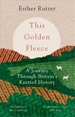 This Golden Fleece: A Journey Through Britains Knitted History hinta ja tiedot | Matkakirjat ja matkaoppaat | hobbyhall.fi