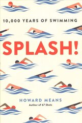 Splash!: 10,000 Years of Swimming hinta ja tiedot | Terveys- ja ravitsemuskirjat | hobbyhall.fi