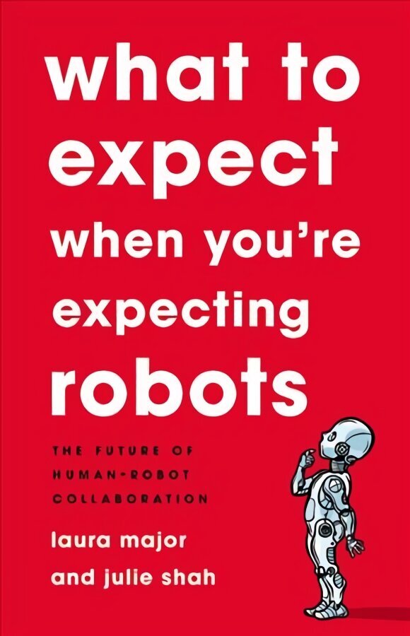 What To Expect When You're Expecting Robots: The Future of Human-Robot Collaboration hinta ja tiedot | Yhteiskunnalliset kirjat | hobbyhall.fi