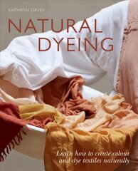 Natural Dyeing: Learn How to Create Colour and Dye Textiles Naturally hinta ja tiedot | Taidekirjat | hobbyhall.fi