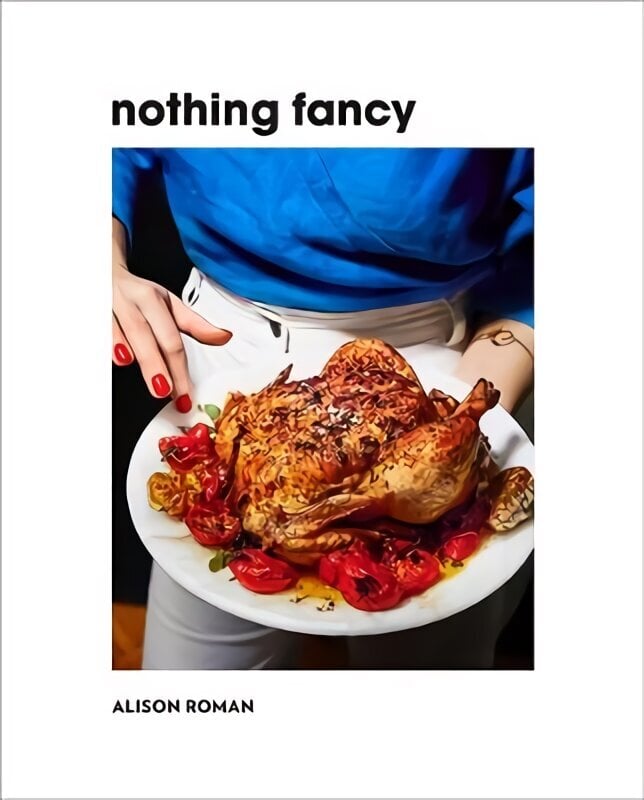 Nothing Fancy: Unfussy Food for Having People Over hinta ja tiedot | Keittokirjat | hobbyhall.fi