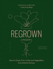 Regrown: How to Grow Fruit, Herbs and Vegetables from Kitchen Scraps hinta ja tiedot | Puutarhakirjat | hobbyhall.fi