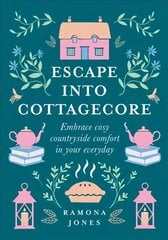 Escape Into Cottagecore: Embrace Cosy Countryside Comfort in Your Everyday hinta ja tiedot | Terveys- ja ravitsemuskirjat | hobbyhall.fi