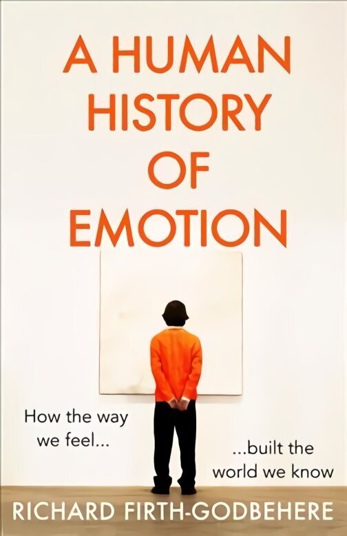 Human History of Emotion: How the Way We Feel Built the World We Know hinta ja tiedot | Yhteiskunnalliset kirjat | hobbyhall.fi