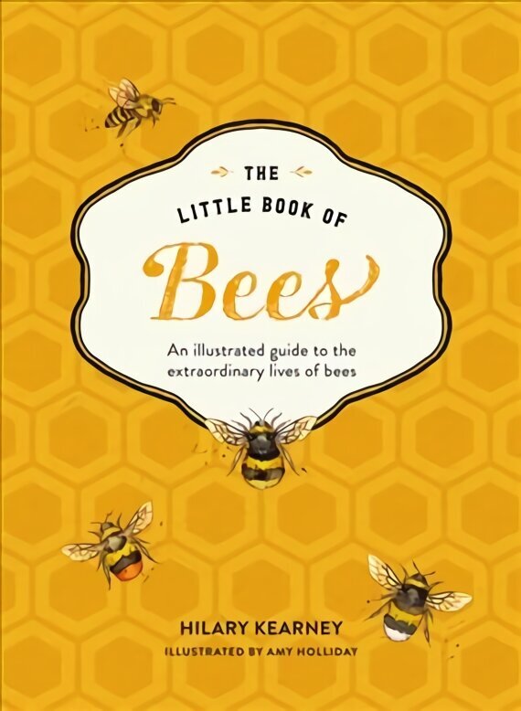 Little Book of Bees: An Illustrated Guide to the Extraordinary Lives of Bees hinta ja tiedot | Terveys- ja ravitsemuskirjat | hobbyhall.fi