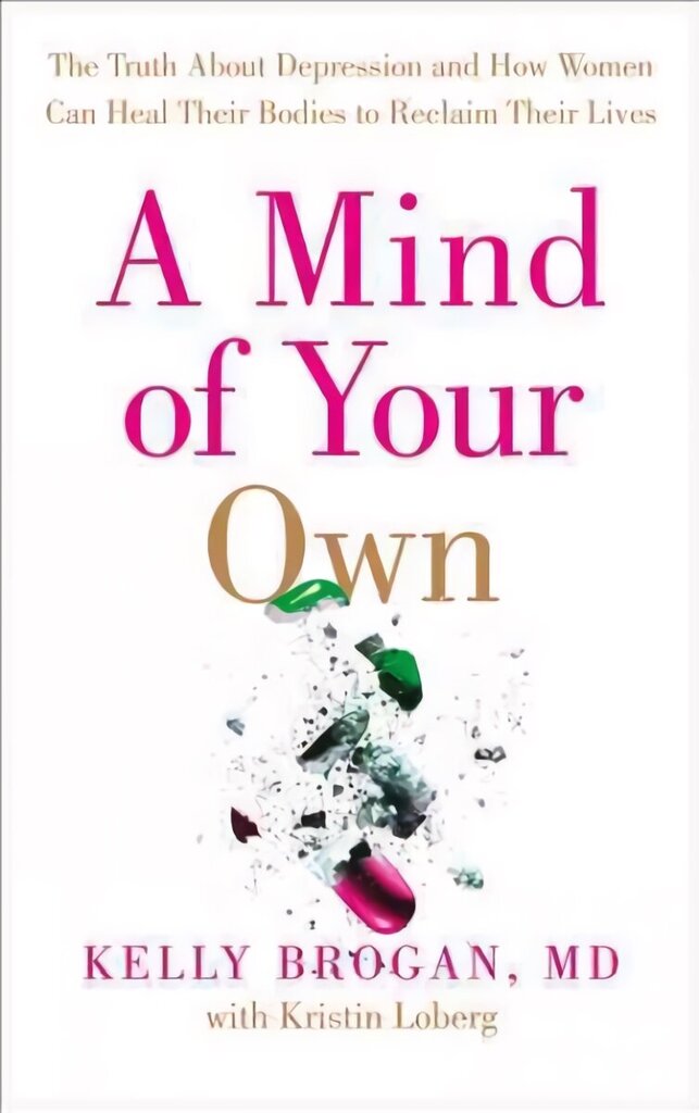 Mind of Your Own: The Truth About Depression and How Women Can Heal Their Bodies to Reclaim Their Lives hinta ja tiedot | Elämäntaitokirjat | hobbyhall.fi