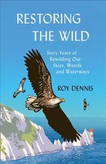 Restoring the Wild: Sixty Years of Rewilding Our Skies, Woods and Waterways hinta ja tiedot | Talouskirjat | hobbyhall.fi