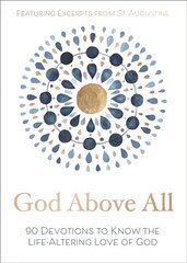 God Above All: 90 Devotions to Know the Life-Altering Love of God hinta ja tiedot | Hengelliset kirjat ja teologia | hobbyhall.fi