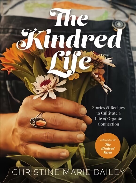 Kindred Life: Stories and Recipes to Cultivate a Life of Organic Connection hinta ja tiedot | Elämäkerrat ja muistelmat | hobbyhall.fi