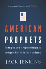 American Prophets: The Religious Roots of Progressive Politics and the Ongoing Fight for the Soul of the Country hinta ja tiedot | Hengelliset kirjat ja teologia | hobbyhall.fi