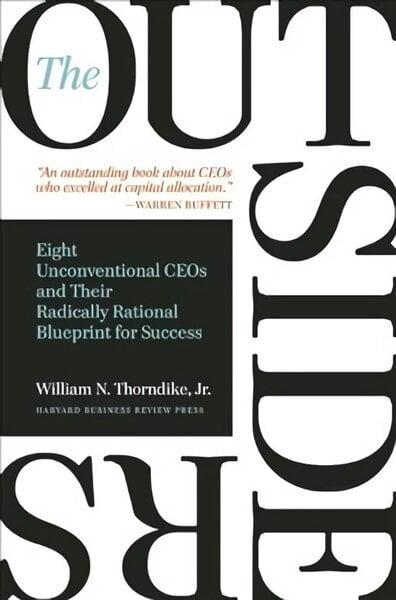 Outsiders: Eight Unconventional CEOs and Their Radically Rational Blueprint for Success