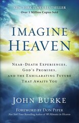 Imagine Heaven NearDeath Experiences, God`s Promises, and the Exhilarating Future That Awaits You hinta ja tiedot | Hengelliset kirjat ja teologia | hobbyhall.fi