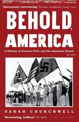 Behold, America: A History of America First and the American Dream hinta ja tiedot | Yhteiskunnalliset kirjat | hobbyhall.fi