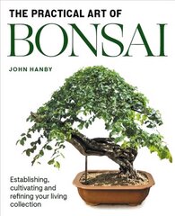 Practical Art of Bonsai: Establishing, cultivating and refining your living collection hinta ja tiedot | Puutarhakirjat | hobbyhall.fi