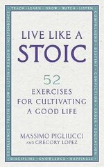 Live Like A Stoic: 52 Exercises for Cultivating a Good Life hinta ja tiedot | Elämäntaitokirjat | hobbyhall.fi