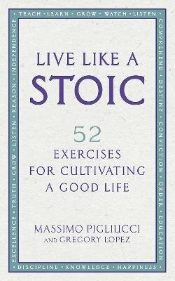 Live Like A Stoic: 52 Exercises for Cultivating a Good Life hinta ja tiedot | Elämäntaitokirjat | hobbyhall.fi