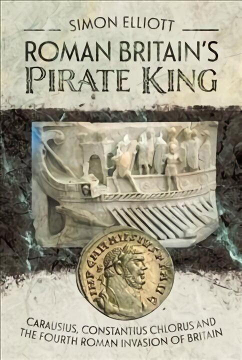 Roman Britain's Pirate King: Carausius, Constantius Chlorus and the Fourth Roman Invasion of Britain hinta ja tiedot | Historiakirjat | hobbyhall.fi