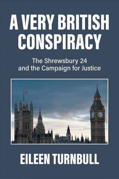 Very British Conspiracy: The Shrewsbury 24 and the Campaign for Justice