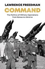 Command: The Politics of Military Operations from Korea to Ukraine hinta ja tiedot | Yhteiskunnalliset kirjat | hobbyhall.fi