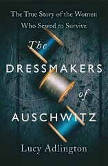 Dressmakers of Auschwitz: The True Story of the Women Who Sewed to Survive hinta ja tiedot | Historiakirjat | hobbyhall.fi