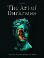 Art of Darkness: A Treasury of the Morbid, Melancholic and Macabre, Volume 2 hinta ja tiedot | Taidekirjat | hobbyhall.fi