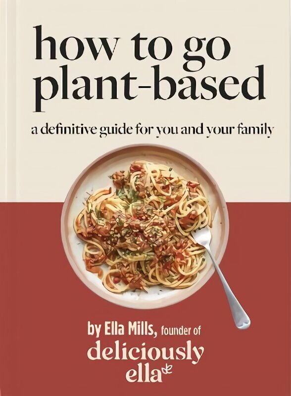 Deliciously Ella How To Go Plant-Based: A Definitive Guide For You and Your Family hinta ja tiedot | Keittokirjat | hobbyhall.fi