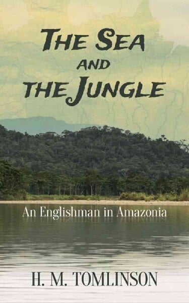 The Sea and the Jungle: An Englishman in Amazonia hinta ja tiedot | Matkakirjat ja matkaoppaat | hobbyhall.fi