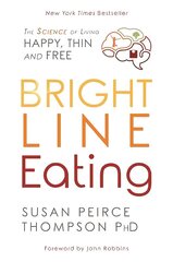 Bright Line Eating: The Science of Living Happy, Thin, and Free hinta ja tiedot | Elämäntaitokirjat | hobbyhall.fi